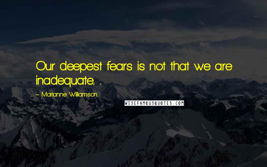 Marianne Williamson Quotes: Our deepest fears is not that we are inadequate, ...