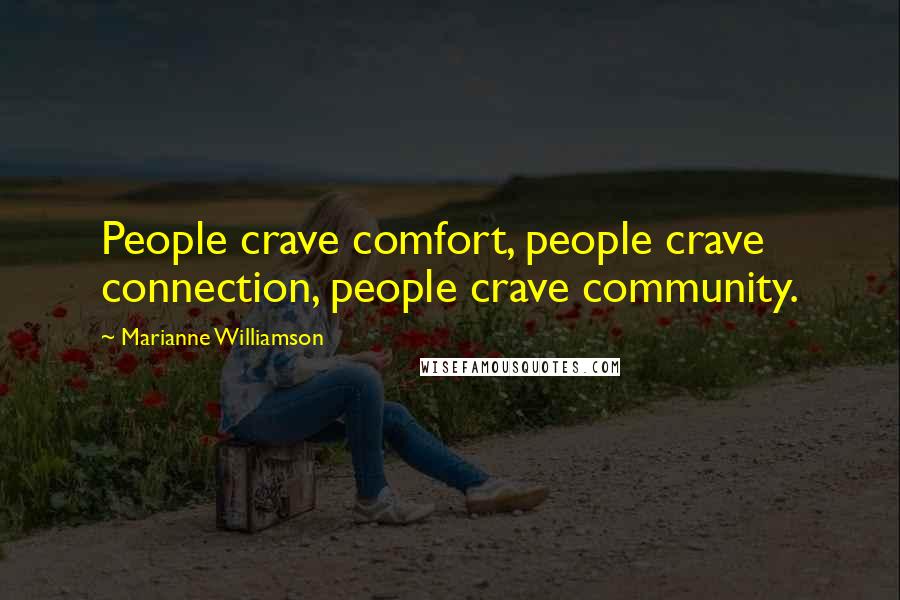 Marianne Williamson Quotes: People crave comfort, people crave connection, people crave community.