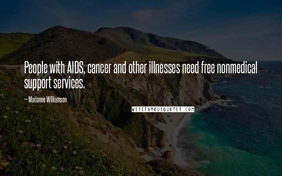 Marianne Williamson Quotes: People with AIDS, cancer and other illnesses need free nonmedical support services.