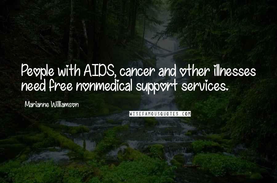 Marianne Williamson Quotes: People with AIDS, cancer and other illnesses need free nonmedical support services.