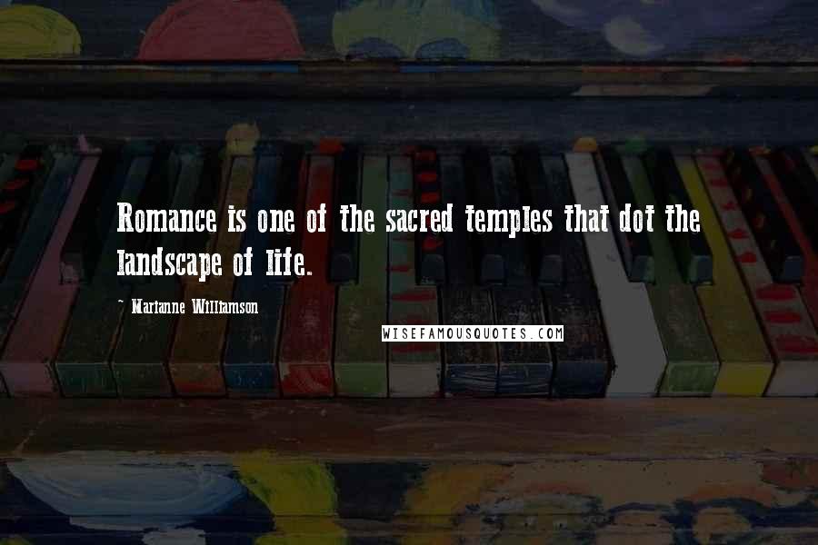 Marianne Williamson Quotes: Romance is one of the sacred temples that dot the landscape of life.