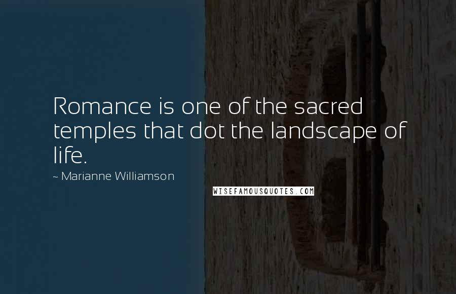 Marianne Williamson Quotes: Romance is one of the sacred temples that dot the landscape of life.