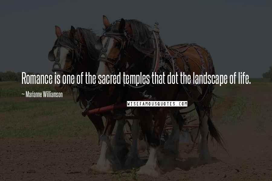 Marianne Williamson Quotes: Romance is one of the sacred temples that dot the landscape of life.