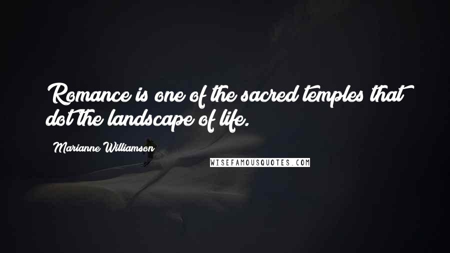 Marianne Williamson Quotes: Romance is one of the sacred temples that dot the landscape of life.