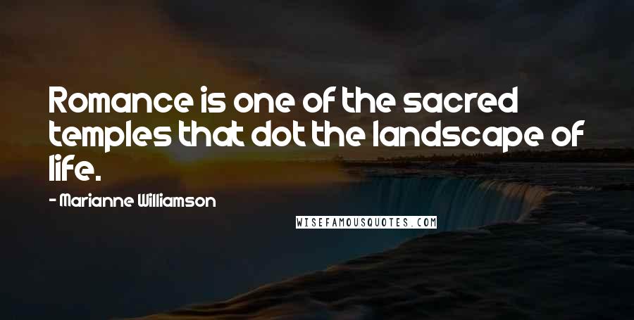 Marianne Williamson Quotes: Romance is one of the sacred temples that dot the landscape of life.