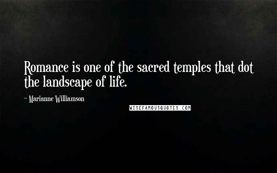 Marianne Williamson Quotes: Romance is one of the sacred temples that dot the landscape of life.