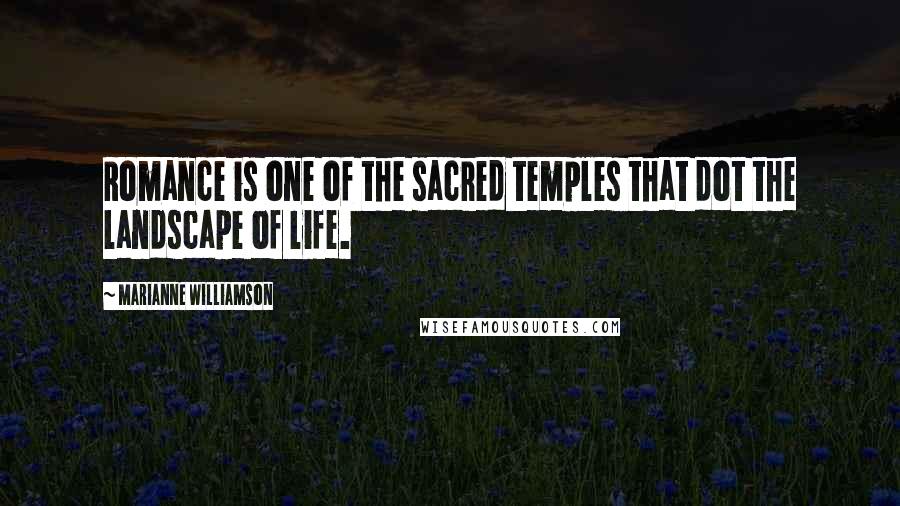 Marianne Williamson Quotes: Romance is one of the sacred temples that dot the landscape of life.