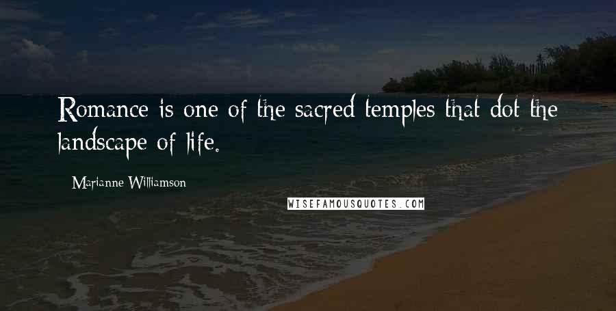 Marianne Williamson Quotes: Romance is one of the sacred temples that dot the landscape of life.