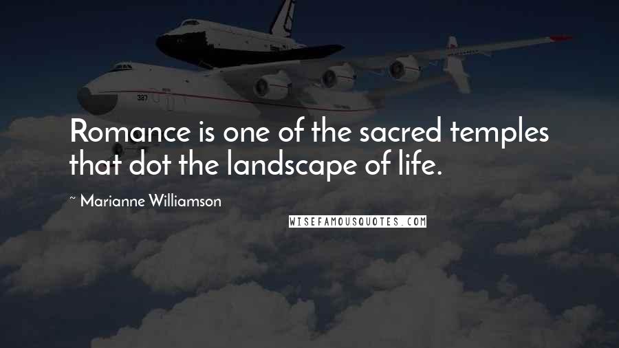 Marianne Williamson Quotes: Romance is one of the sacred temples that dot the landscape of life.