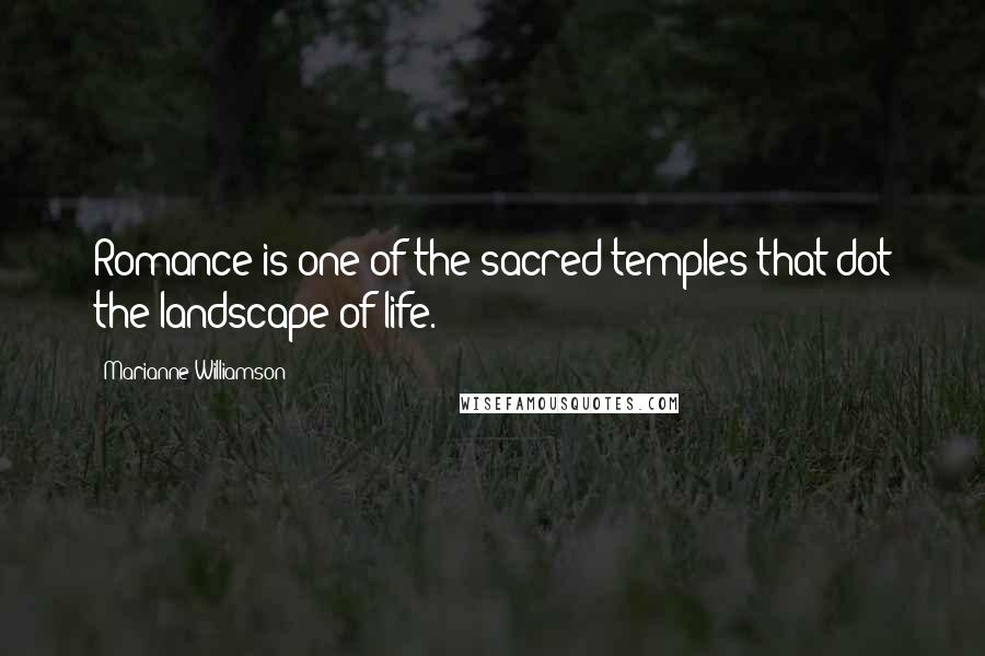 Marianne Williamson Quotes: Romance is one of the sacred temples that dot the landscape of life.