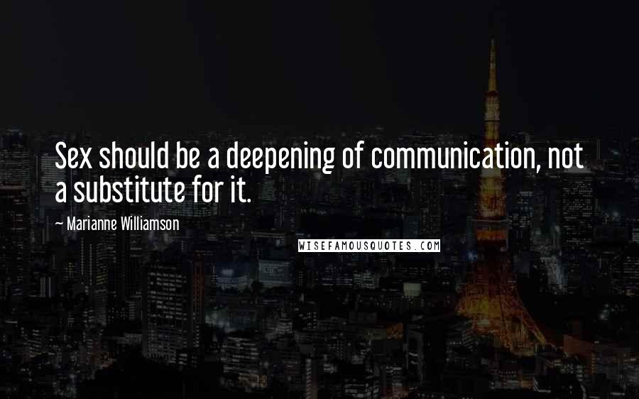 Marianne Williamson Quotes: Sex should be a deepening of communication, not a substitute for it.