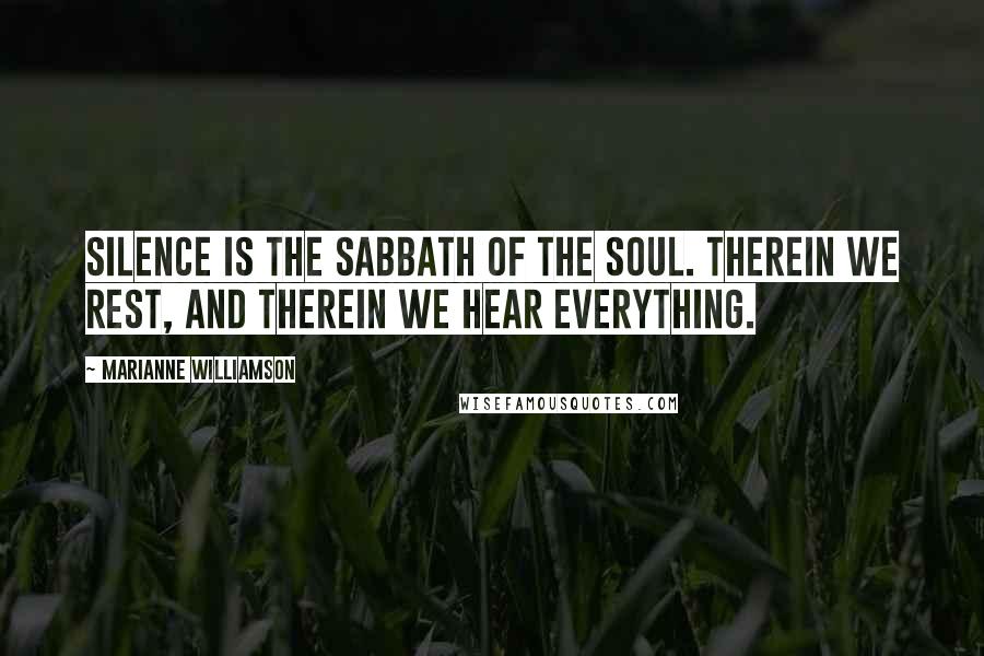 Marianne Williamson Quotes: Silence is the Sabbath of the soul. Therein we rest, and therein we hear everything.