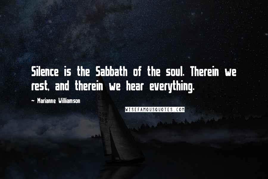 Marianne Williamson Quotes: Silence is the Sabbath of the soul. Therein we rest, and therein we hear everything.