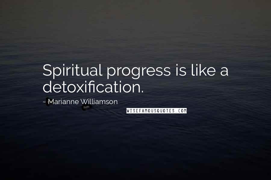 Marianne Williamson Quotes: Spiritual progress is like a detoxification.