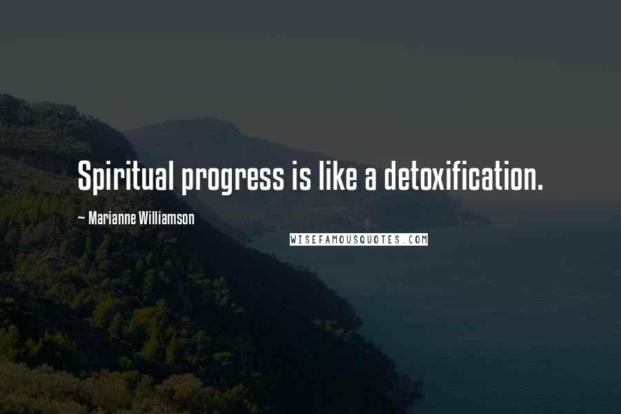 Marianne Williamson Quotes: Spiritual progress is like a detoxification.