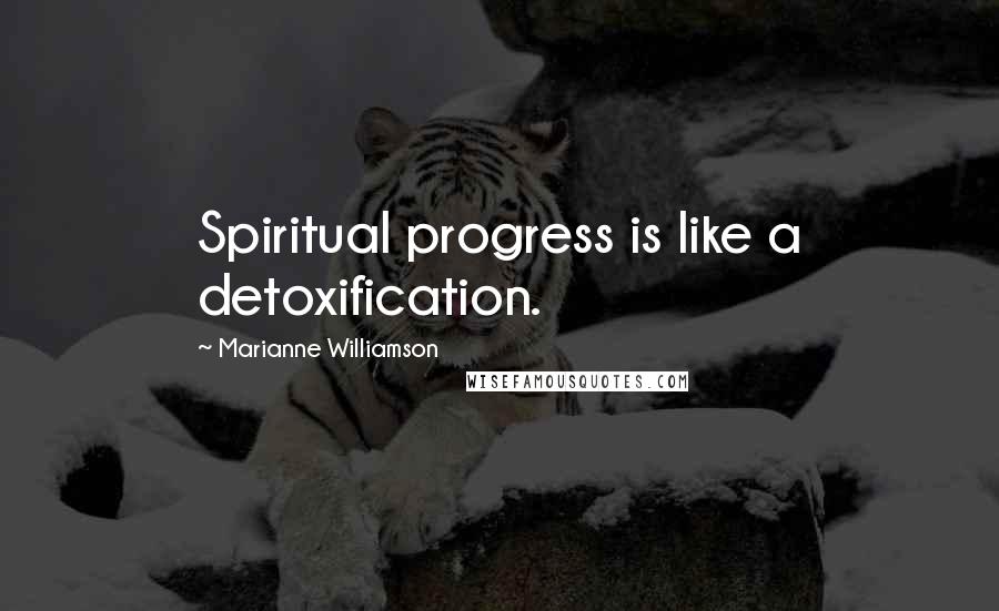 Marianne Williamson Quotes: Spiritual progress is like a detoxification.