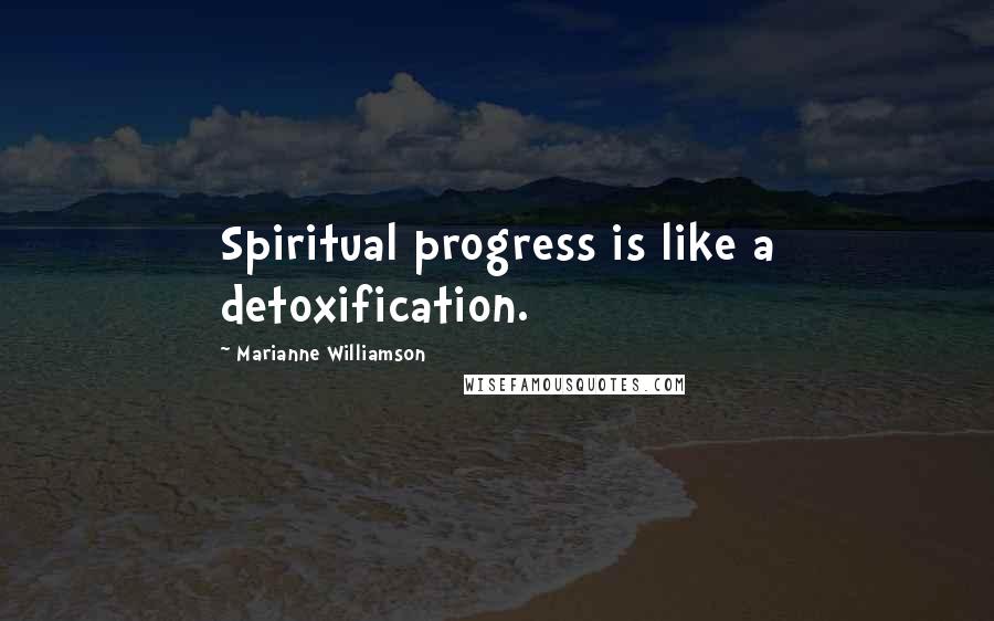 Marianne Williamson Quotes: Spiritual progress is like a detoxification.