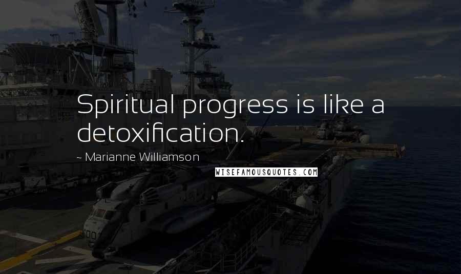 Marianne Williamson Quotes: Spiritual progress is like a detoxification.