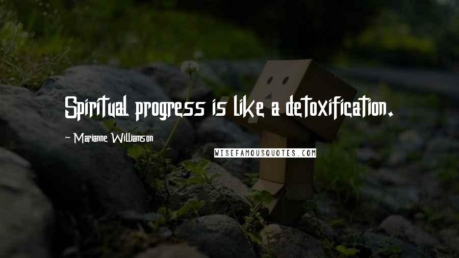 Marianne Williamson Quotes: Spiritual progress is like a detoxification.