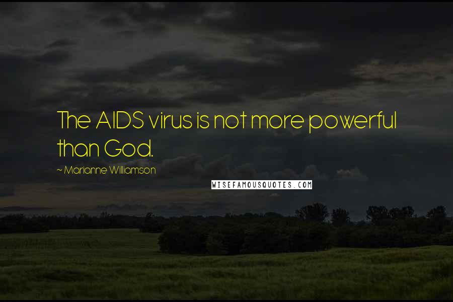 Marianne Williamson Quotes: The AIDS virus is not more powerful than God.