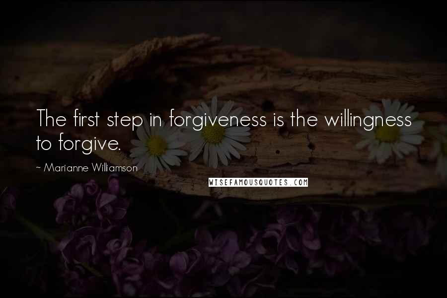 Marianne Williamson Quotes: The first step in forgiveness is the willingness to forgive.