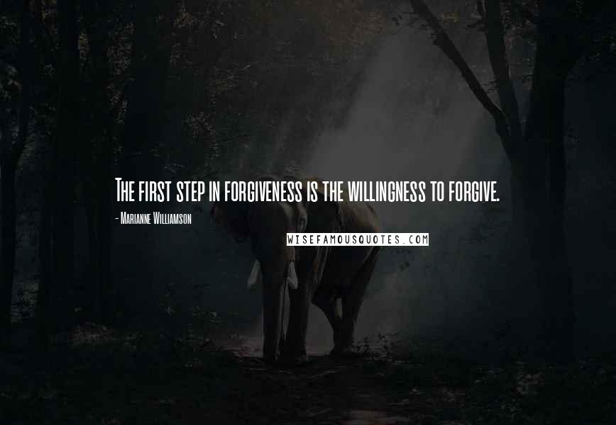 Marianne Williamson Quotes: The first step in forgiveness is the willingness to forgive.