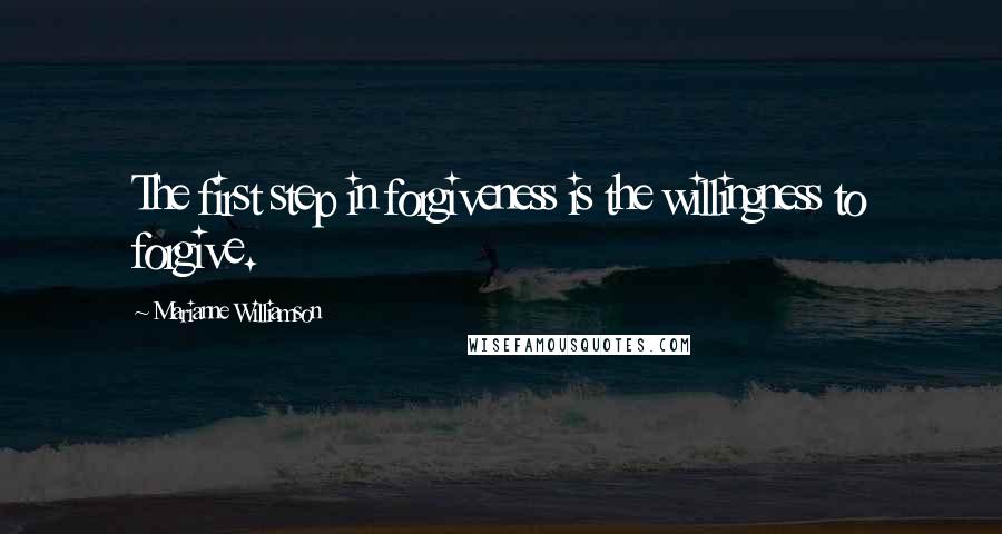Marianne Williamson Quotes: The first step in forgiveness is the willingness to forgive.