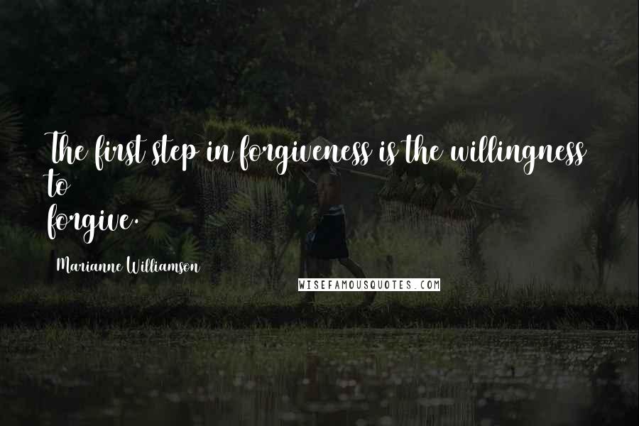 Marianne Williamson Quotes: The first step in forgiveness is the willingness to forgive.