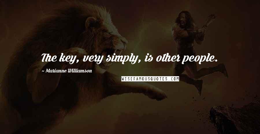 Marianne Williamson Quotes: The key, very simply, is other people.