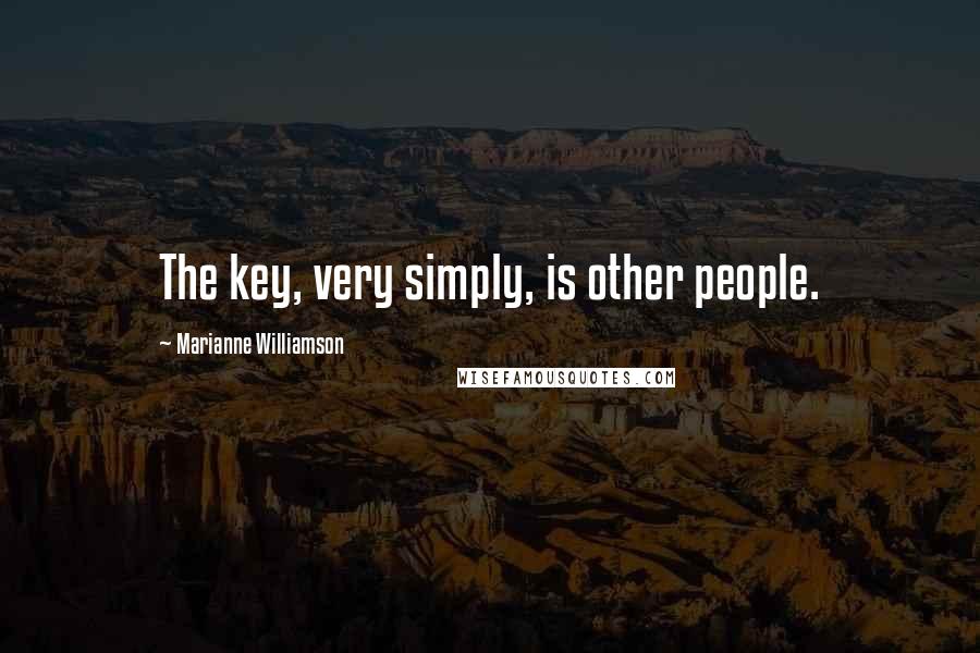 Marianne Williamson Quotes: The key, very simply, is other people.