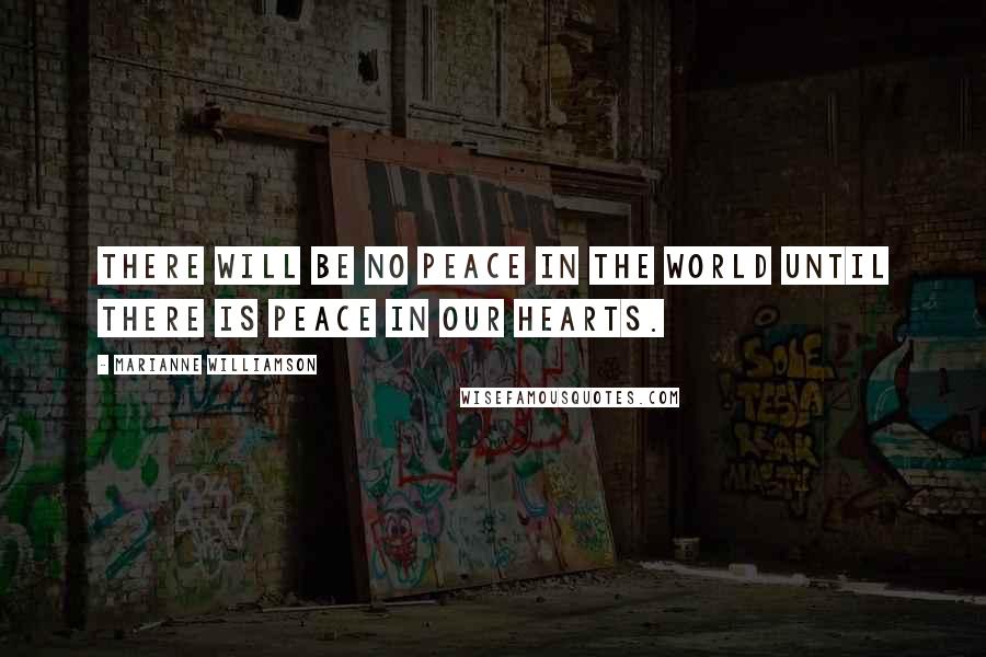 Marianne Williamson Quotes: There will be no peace in the world until there is peace in our hearts.