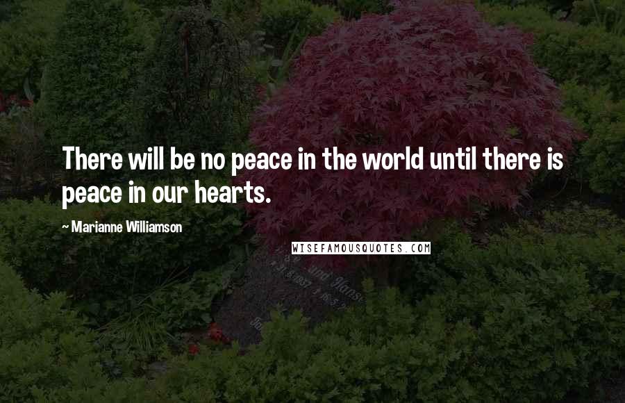 Marianne Williamson Quotes: There will be no peace in the world until there is peace in our hearts.