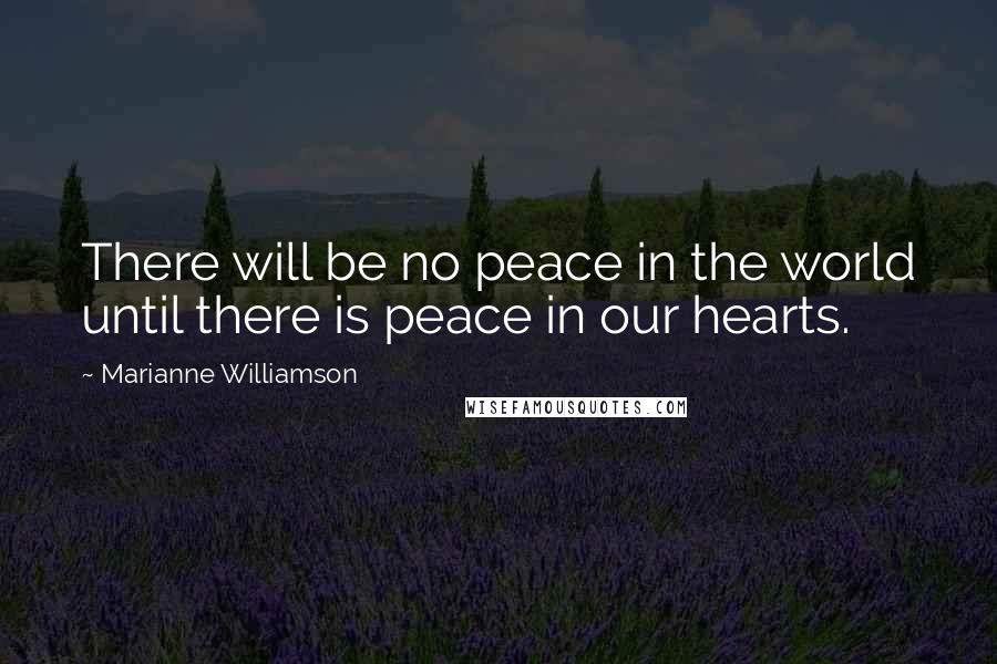 Marianne Williamson Quotes: There will be no peace in the world until there is peace in our hearts.