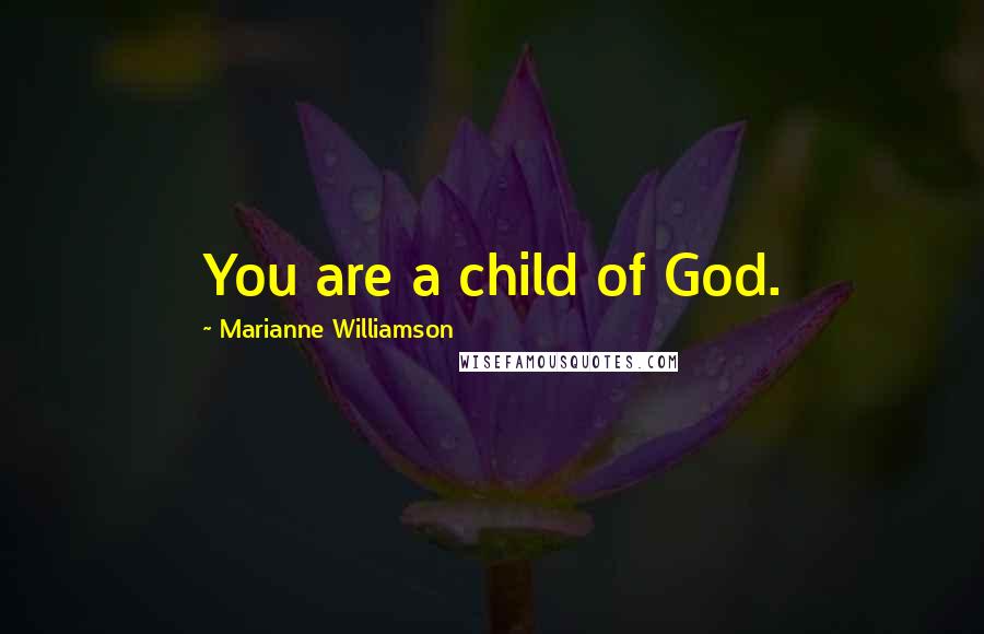 Marianne Williamson Quotes: You are a child of God.