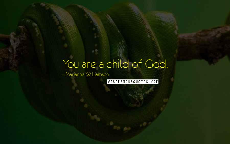 Marianne Williamson Quotes: You are a child of God.