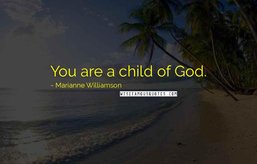 Marianne Williamson Quotes: You are a child of God.