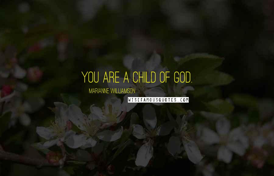 Marianne Williamson Quotes: You are a child of God.