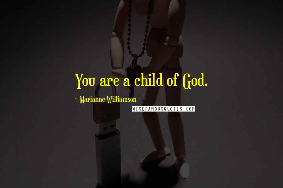 Marianne Williamson Quotes: You are a child of God.