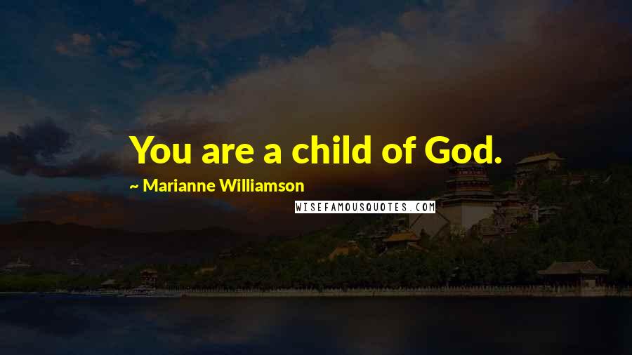 Marianne Williamson Quotes: You are a child of God.