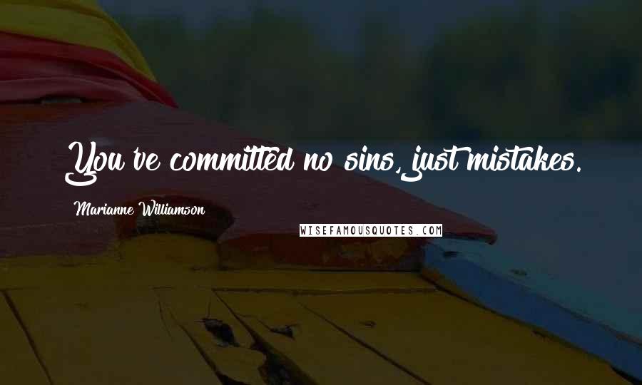 Marianne Williamson Quotes: You've committed no sins, just mistakes.