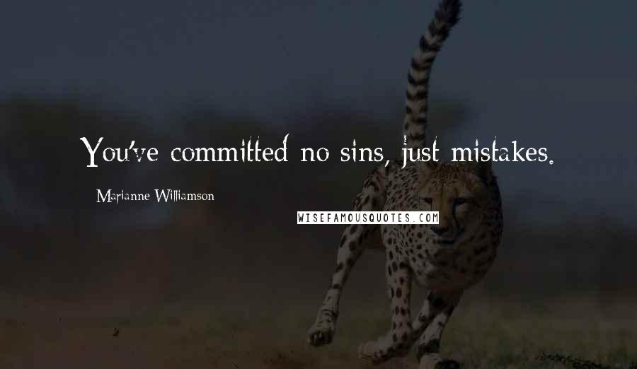 Marianne Williamson Quotes: You've committed no sins, just mistakes.