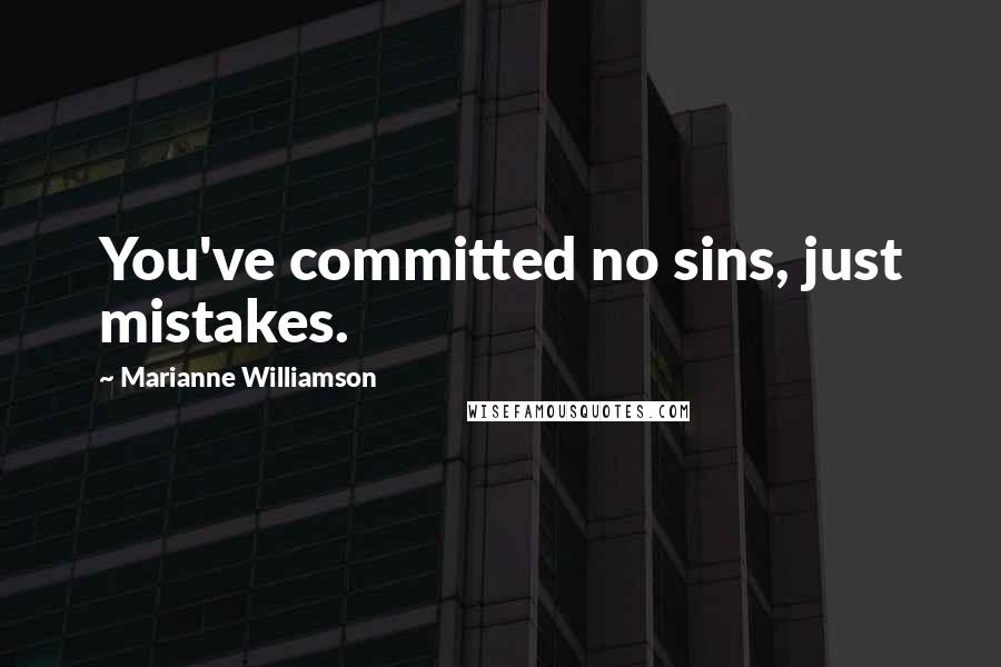 Marianne Williamson Quotes: You've committed no sins, just mistakes.