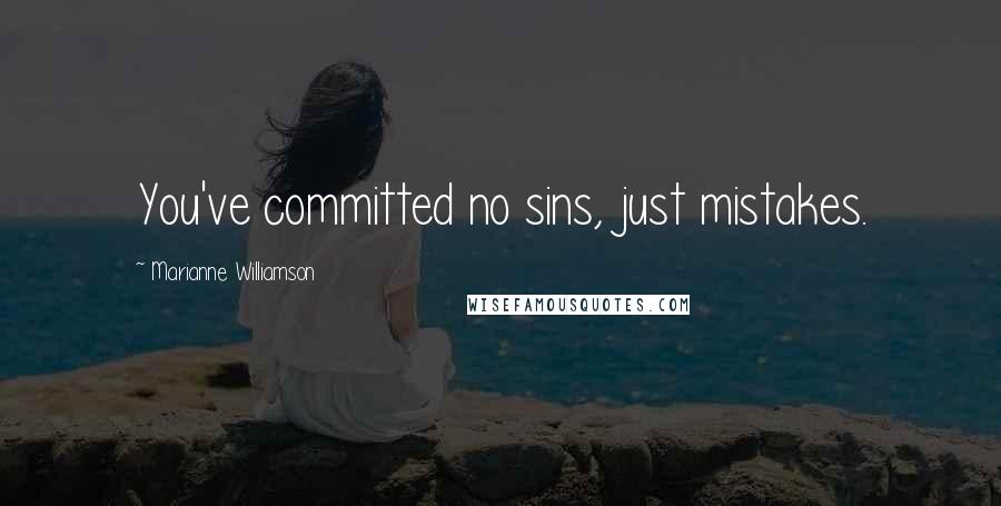 Marianne Williamson Quotes: You've committed no sins, just mistakes.