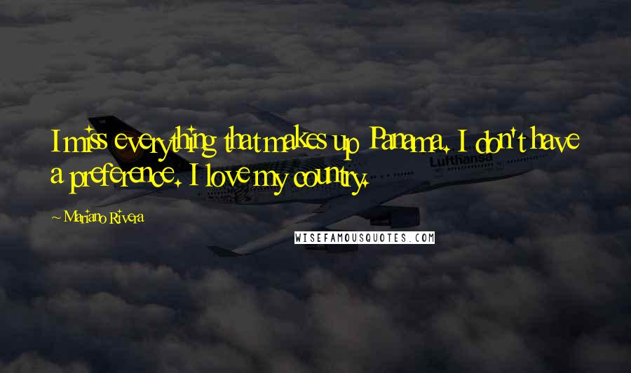 Mariano Rivera Quotes: I miss everything that makes up Panama. I don't have a preference. I love my country.