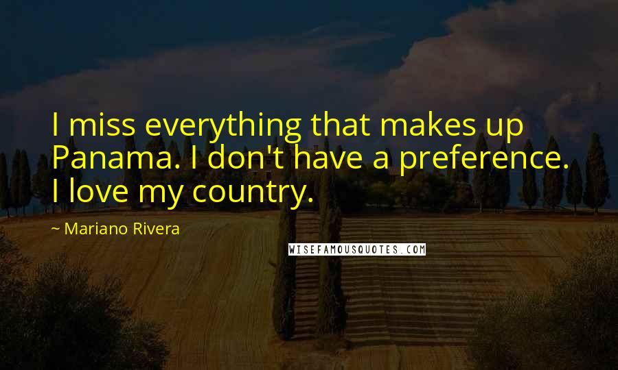Mariano Rivera Quotes: I miss everything that makes up Panama. I don't have a preference. I love my country.