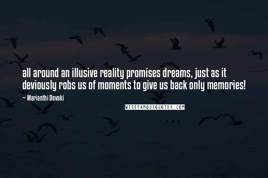 Marianthi Devaki Quotes: all around an illusive reality promises dreams, just as it deviously robs us of moments to give us back only memories!