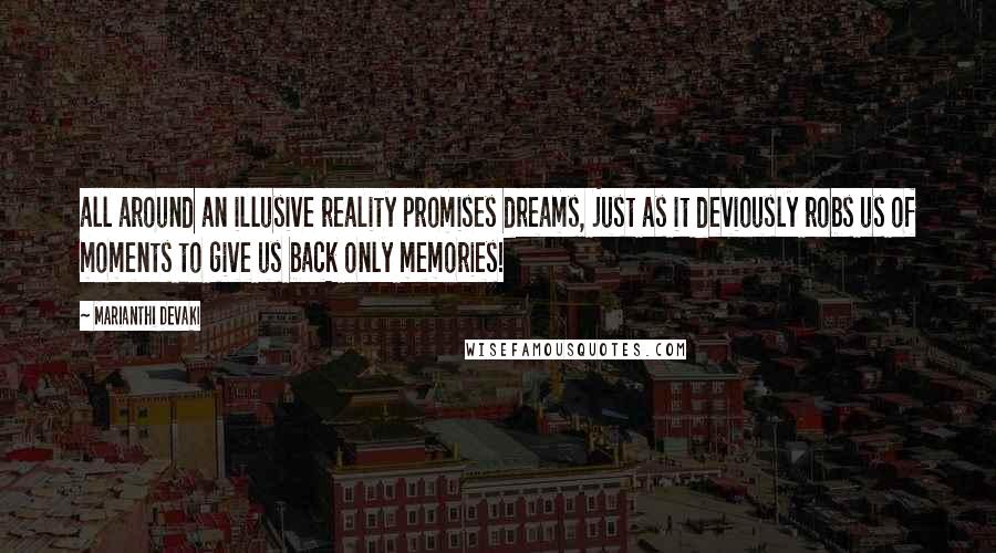 Marianthi Devaki Quotes: all around an illusive reality promises dreams, just as it deviously robs us of moments to give us back only memories!