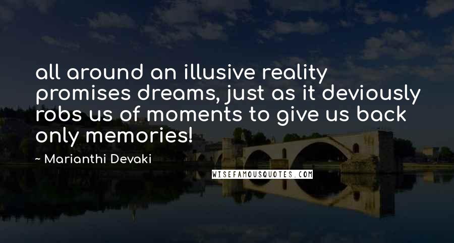 Marianthi Devaki Quotes: all around an illusive reality promises dreams, just as it deviously robs us of moments to give us back only memories!