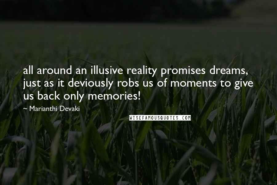 Marianthi Devaki Quotes: all around an illusive reality promises dreams, just as it deviously robs us of moments to give us back only memories!