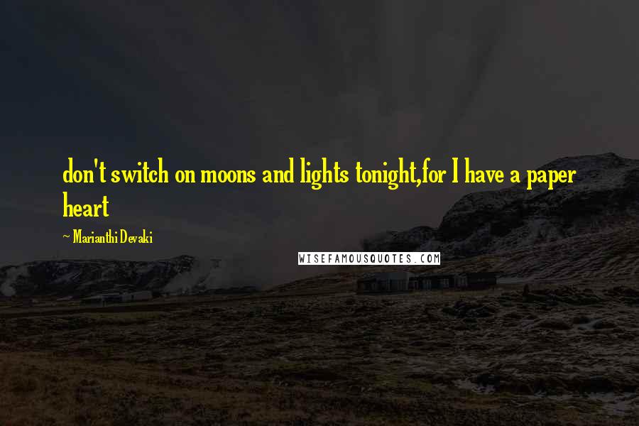 Marianthi Devaki Quotes: don't switch on moons and lights tonight,for I have a paper heart